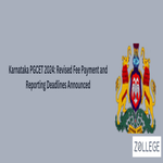 Karnataka PGCET 2024 Revised Fee Payment and Reporting Deadlines Announced
